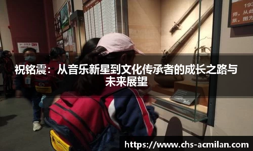 祝铭震：从音乐新星到文化传承者的成长之路与未来展望